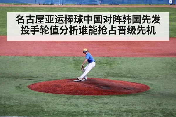 名古屋亚运棒球中国对阵韩国先发投手轮值分析谁能抢占晋级先机