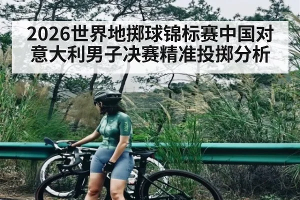 2026世界地掷球锦标赛中国对意大利男子决赛精准投掷分析